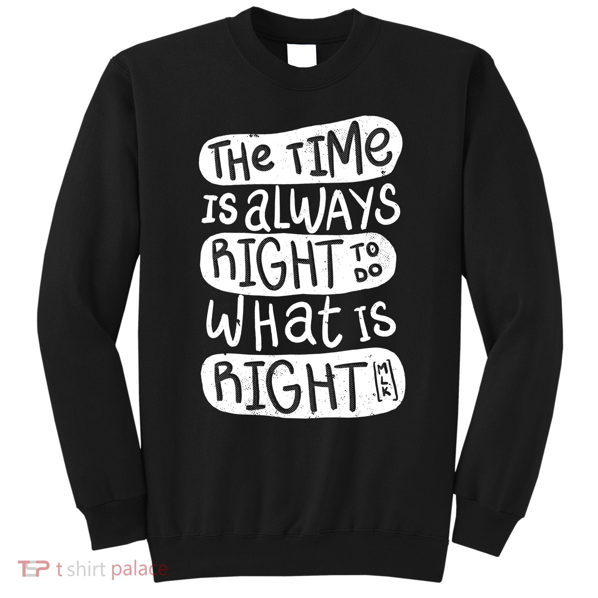 The Time is Always Right to Do What is Right Sweatshirt