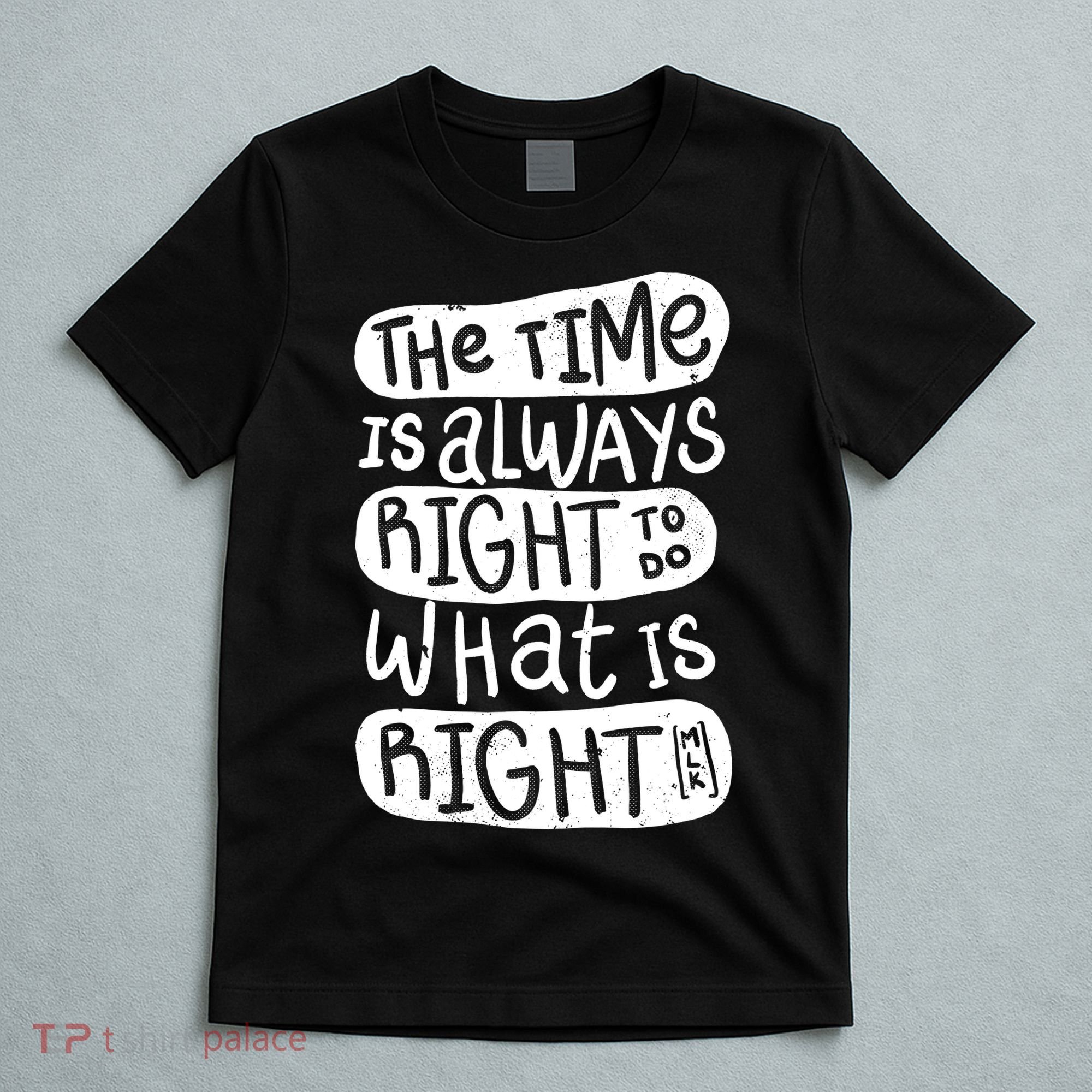 The Time is Always Right to Do What is Right T-Shirt