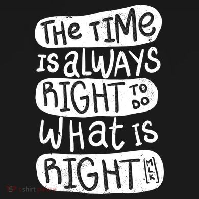 The Time is Always Right to Do What is Right T-Shirt