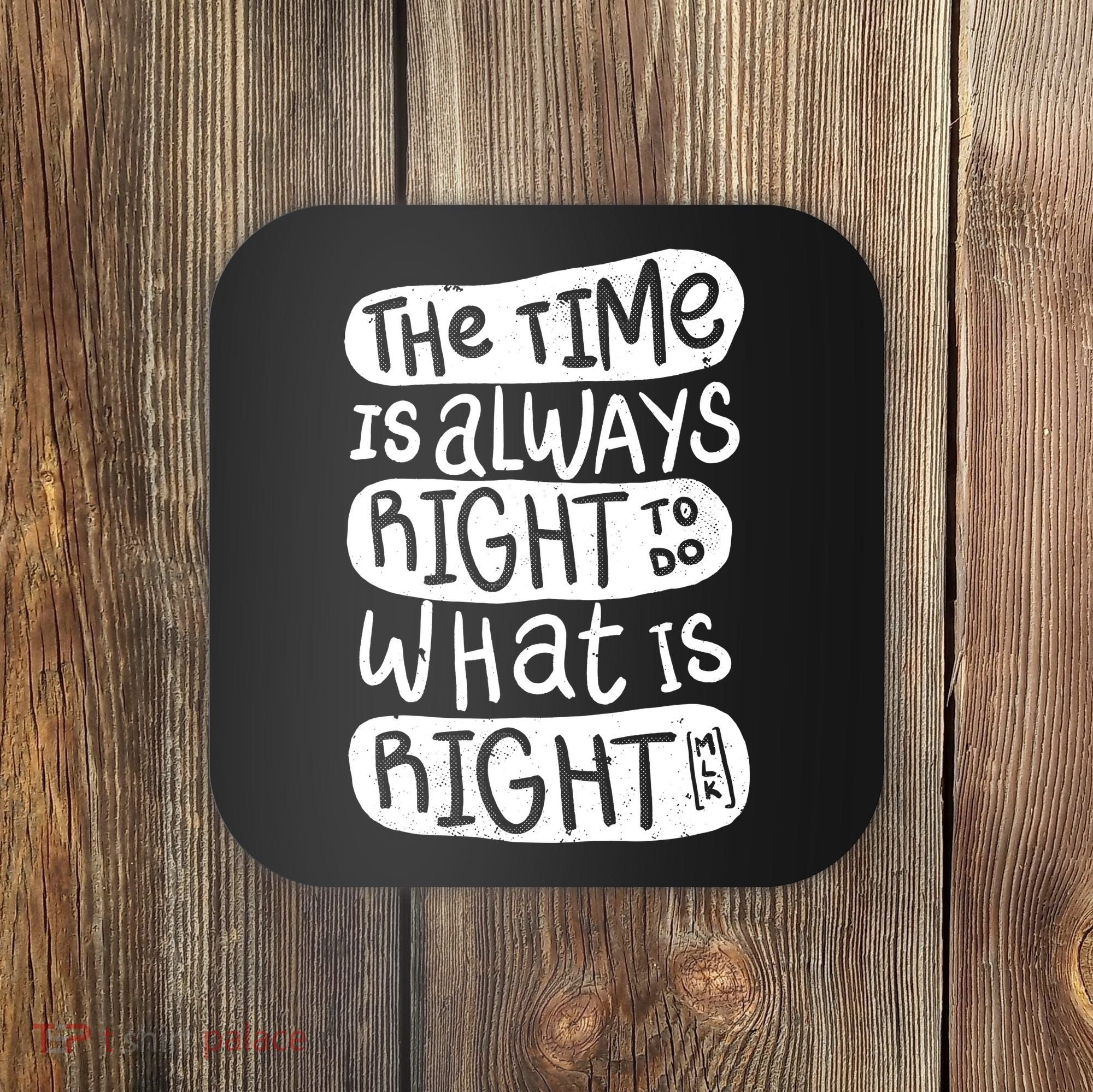 The Time is Always Right to Do What is Right Coaster