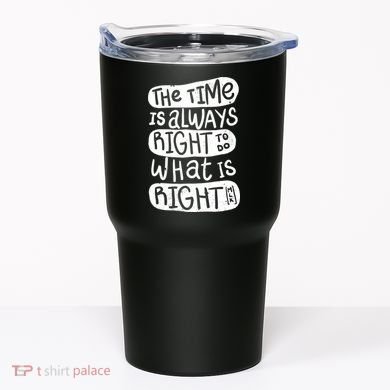 The Time is Always Right to Do What is Right Tumbler