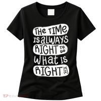 The Time is Always Right to Do What is Right Women's T-Shirt thumb 0