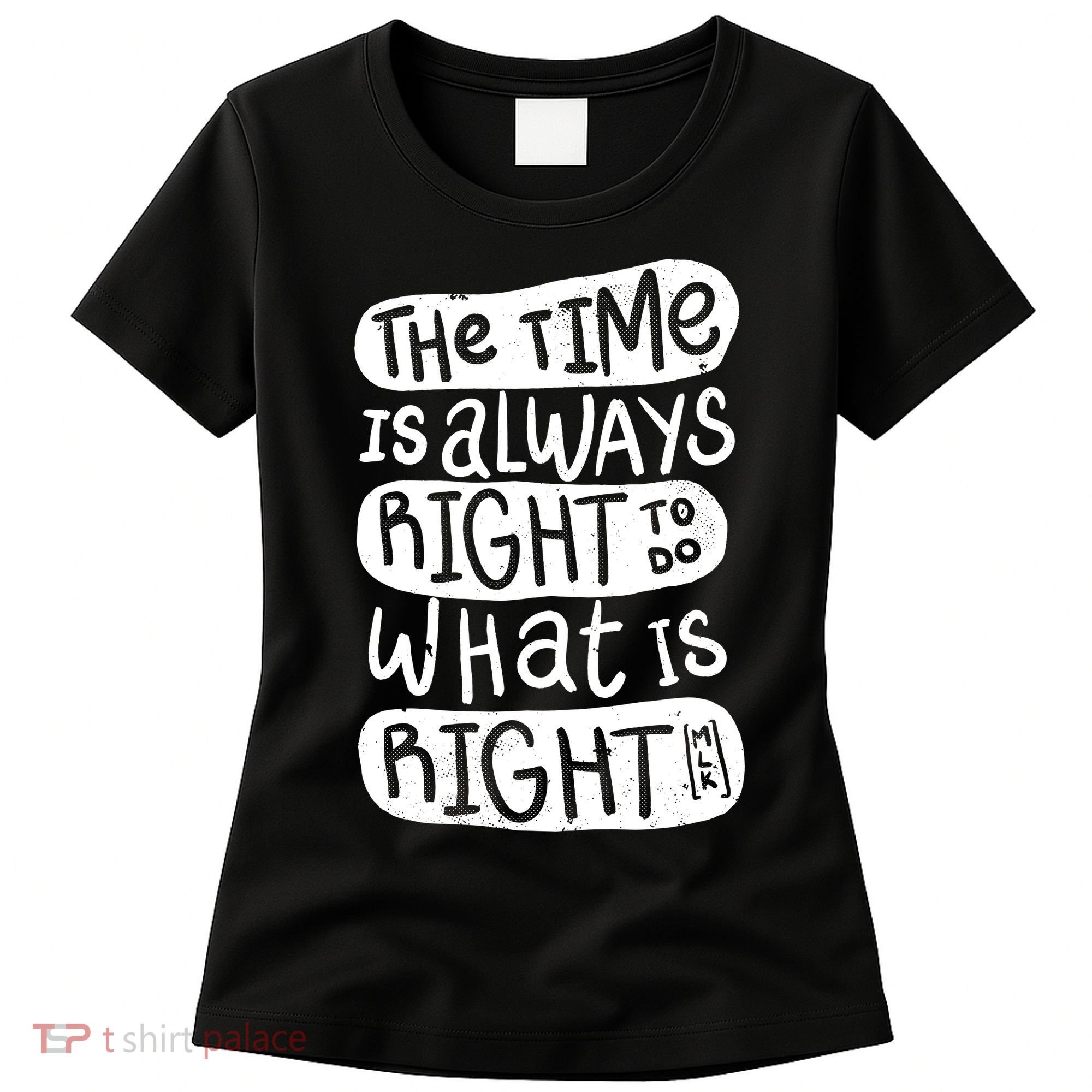 The Time is Always Right to Do What is Right Women's T-Shirt
