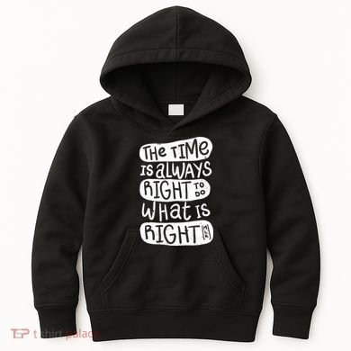 The Time is Always Right to Do What is Right Kids Hoodie