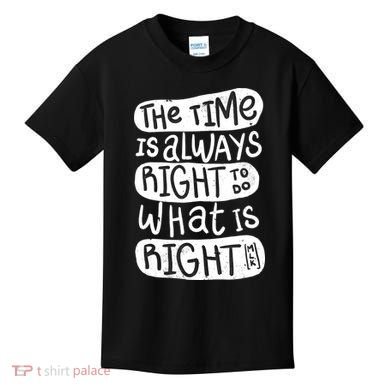 The Time is Always Right to Do What is Right Kids T-Shirt