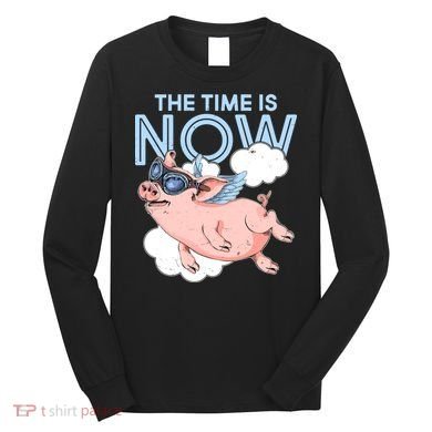 The Time Is Now Flying Pig Long Sleeve Shirt