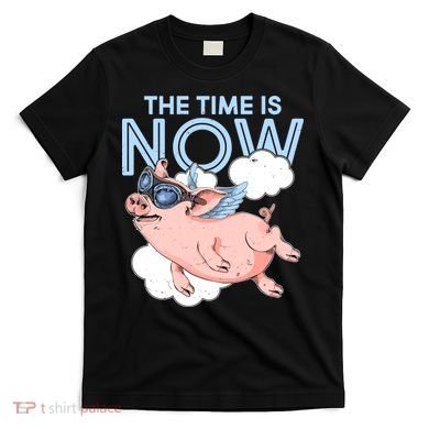 The Time Is Now Flying Pig T-Shirt