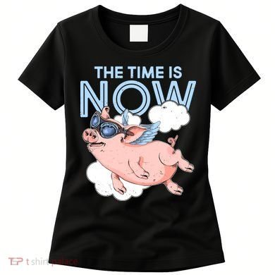 The Time Is Now Flying Pig Women's T-Shirt
