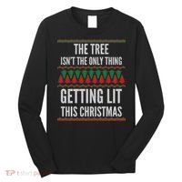 The Tree Isn't The Only Thing Getting Lit Ugly Christmas Long Sleeve Shirt thumb 0