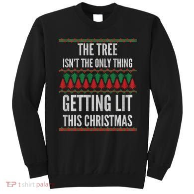 The Tree Isn't The Only Thing Getting Lit Ugly Christmas Sweatshirt
