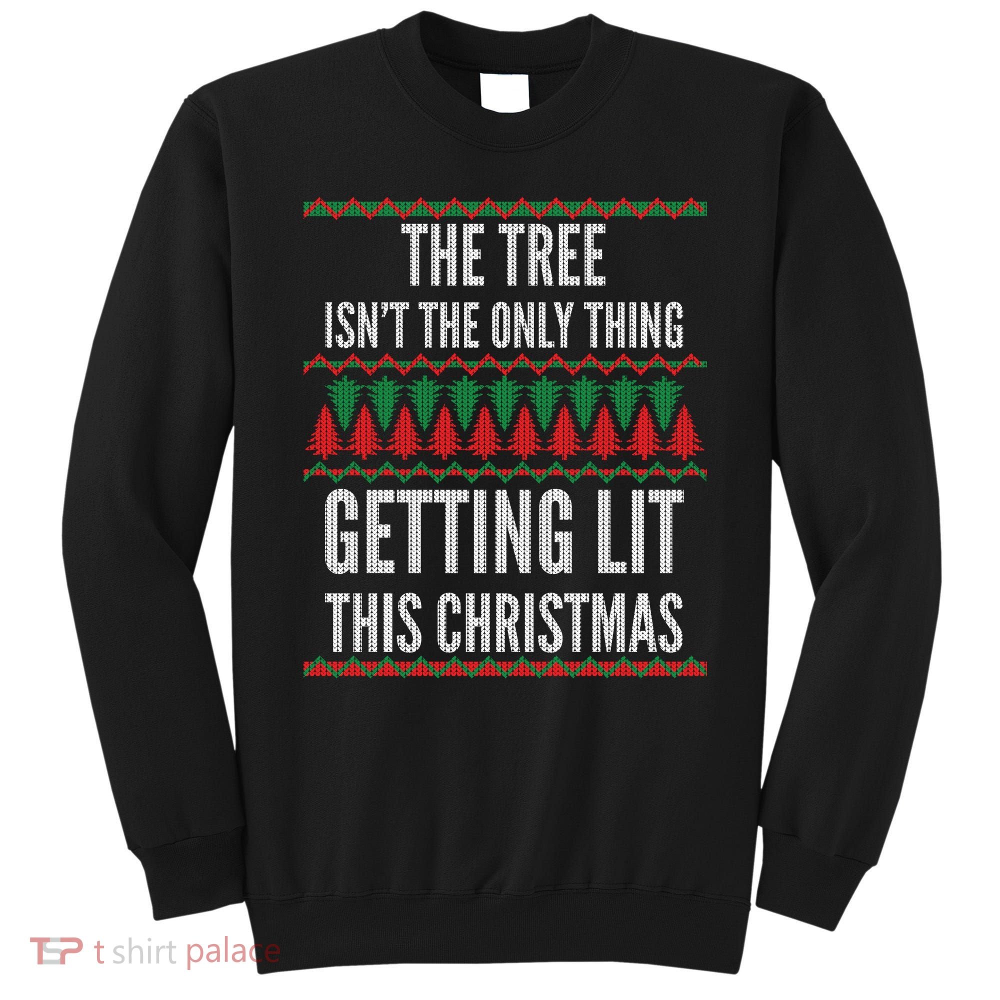 The Tree Isn't The Only Thing Getting Lit Ugly Christmas Sweatshirt