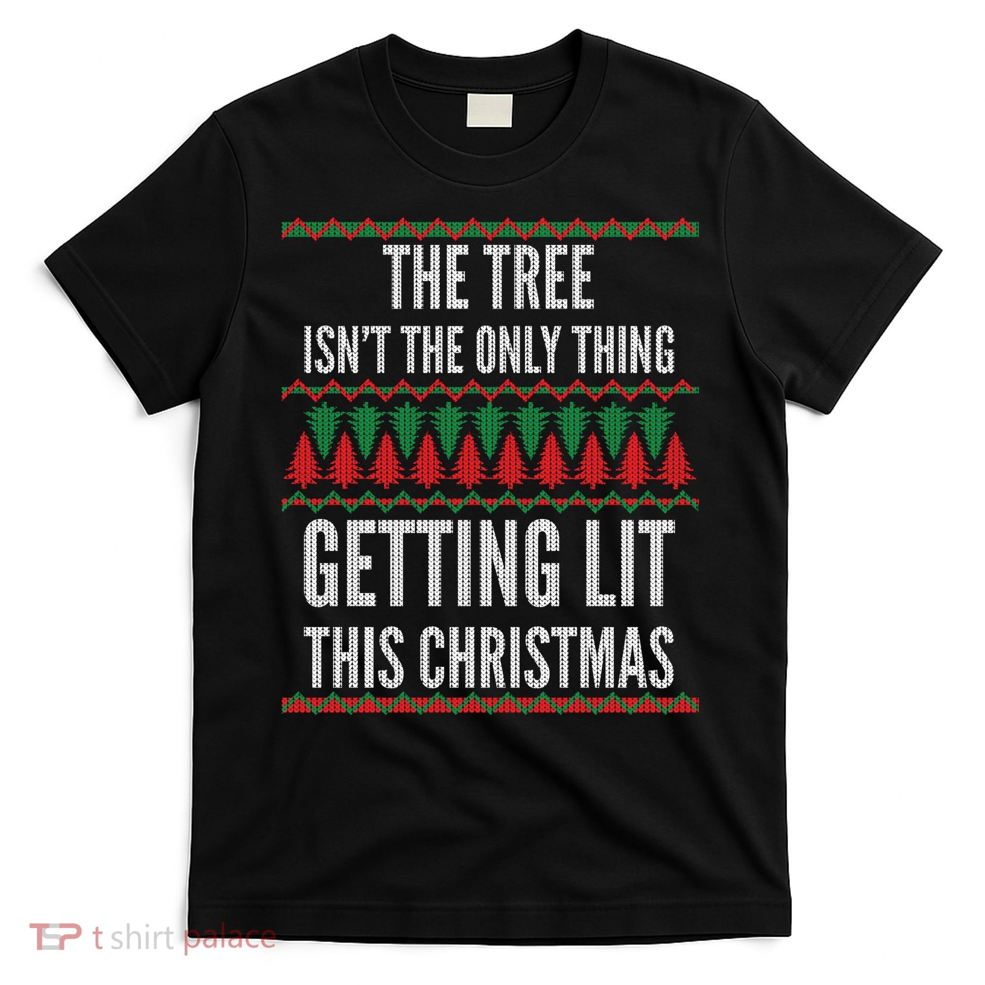 The Tree Isn't The Only Thing Getting Lit Ugly Christmas T-Shirt