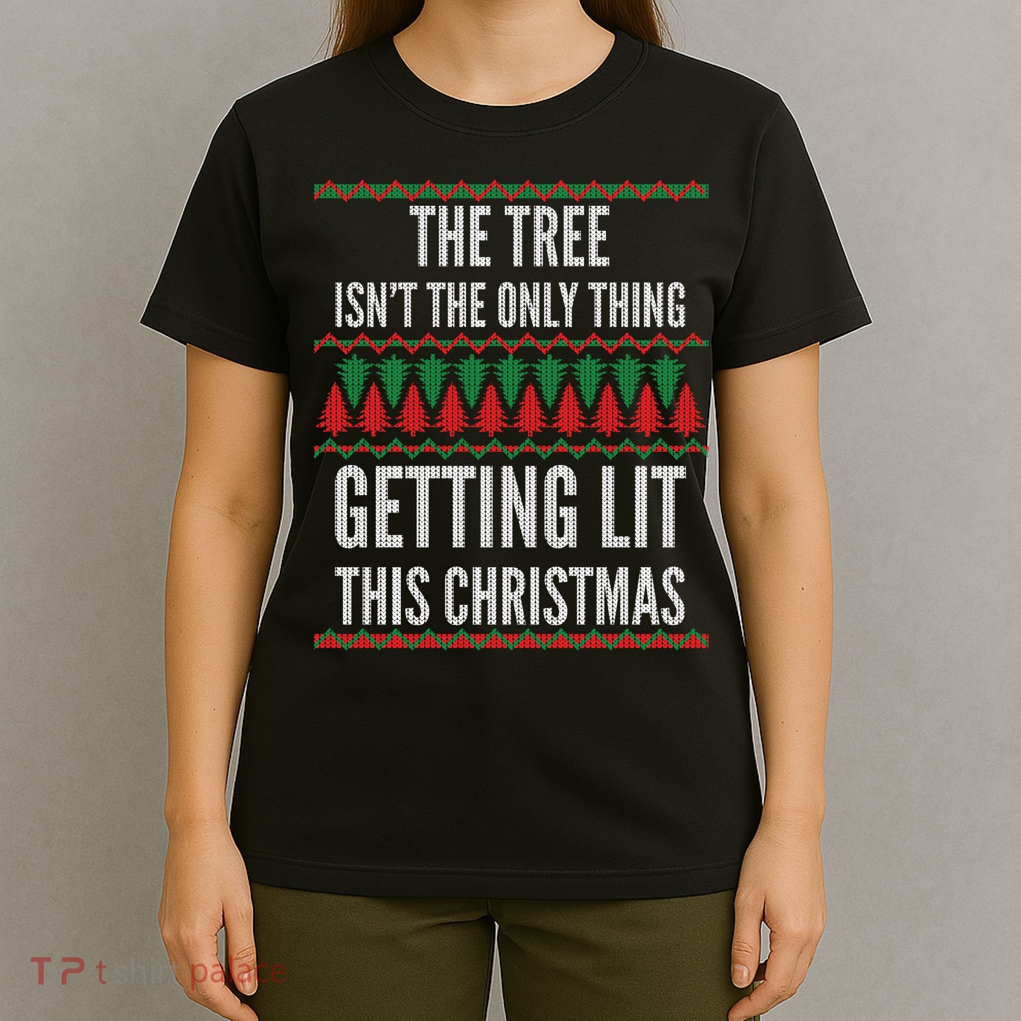 The Tree Isn't The Only Thing Getting Lit Ugly Christmas T-Shirt
