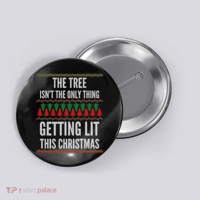 The Tree Isn't The Only Thing Getting Lit Ugly Christmas Button