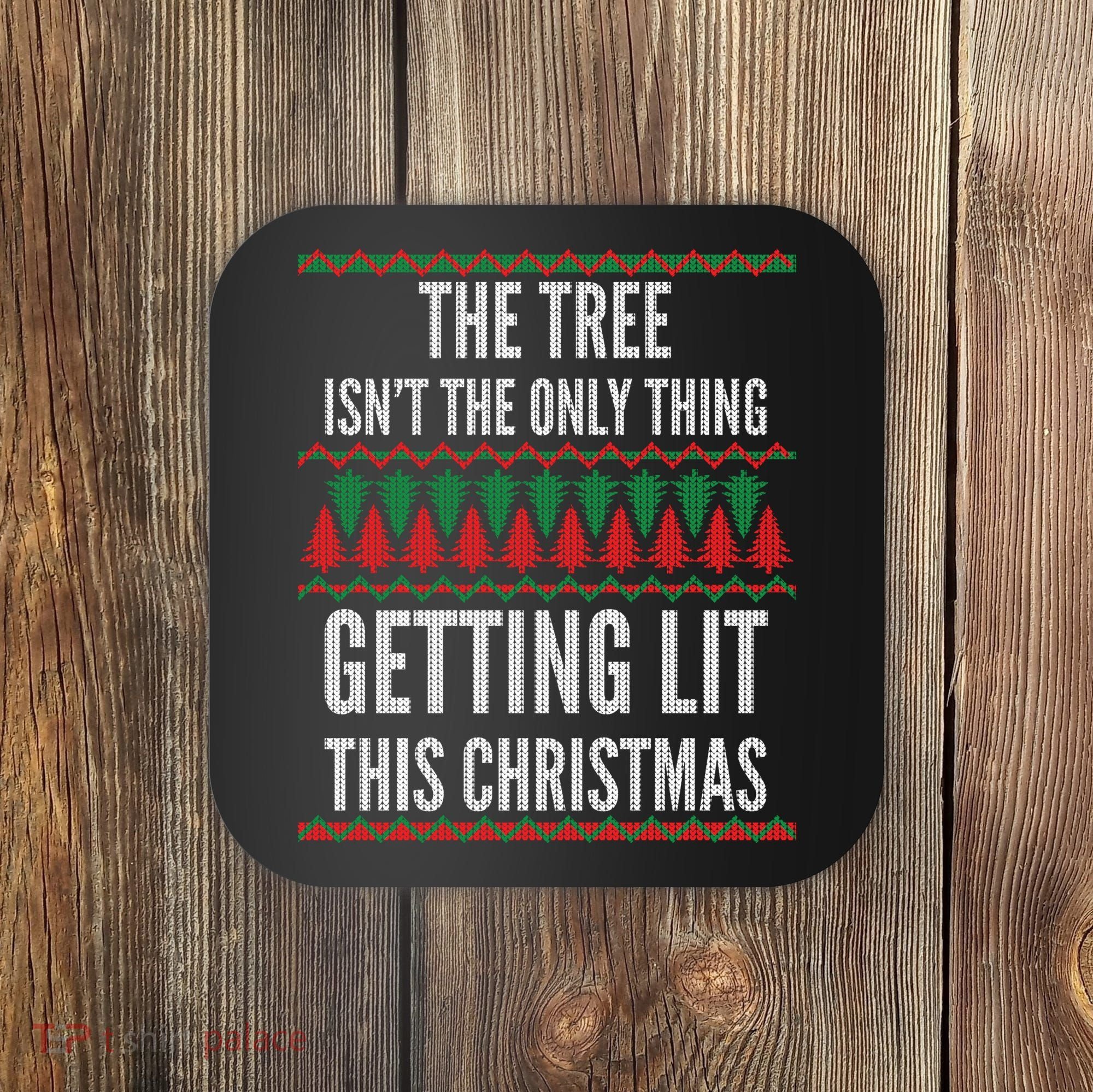 The Tree Isn't The Only Thing Getting Lit Ugly Christmas Coaster