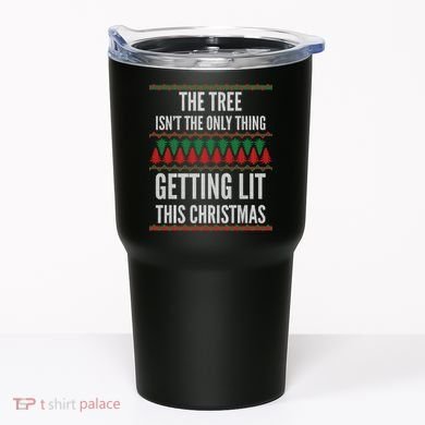 The Tree Isn't The Only Thing Getting Lit Ugly Christmas Tumbler