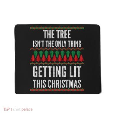 The Tree Isn't The Only Thing Getting Lit Ugly Christmas Mousepad