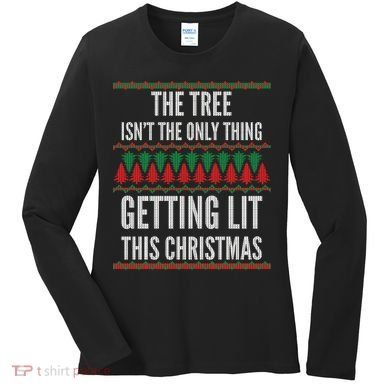 The Tree Isn't The Only Thing Getting Lit Ugly Christmas Women's Long Sleeve Shirt