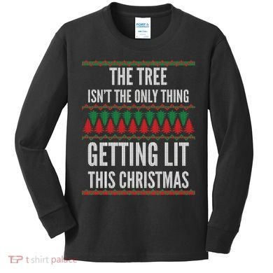 The Tree Isn't The Only Thing Getting Lit Ugly Christmas Kids Long Sleeve Shirt
