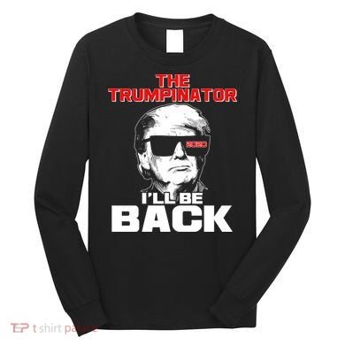 The Trumpinator I'll Be Back 2020 Long Sleeve Shirt