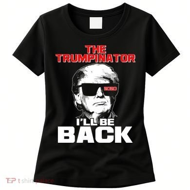 The Trumpinator I'll Be Back 2020 Women's T-Shirt