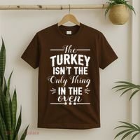 The Turkey Isn't The Only Thing In The Oven T-Shirt thumb 2