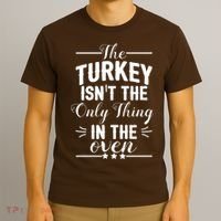 The Turkey Isn't The Only Thing In The Oven T-Shirt thumb 3