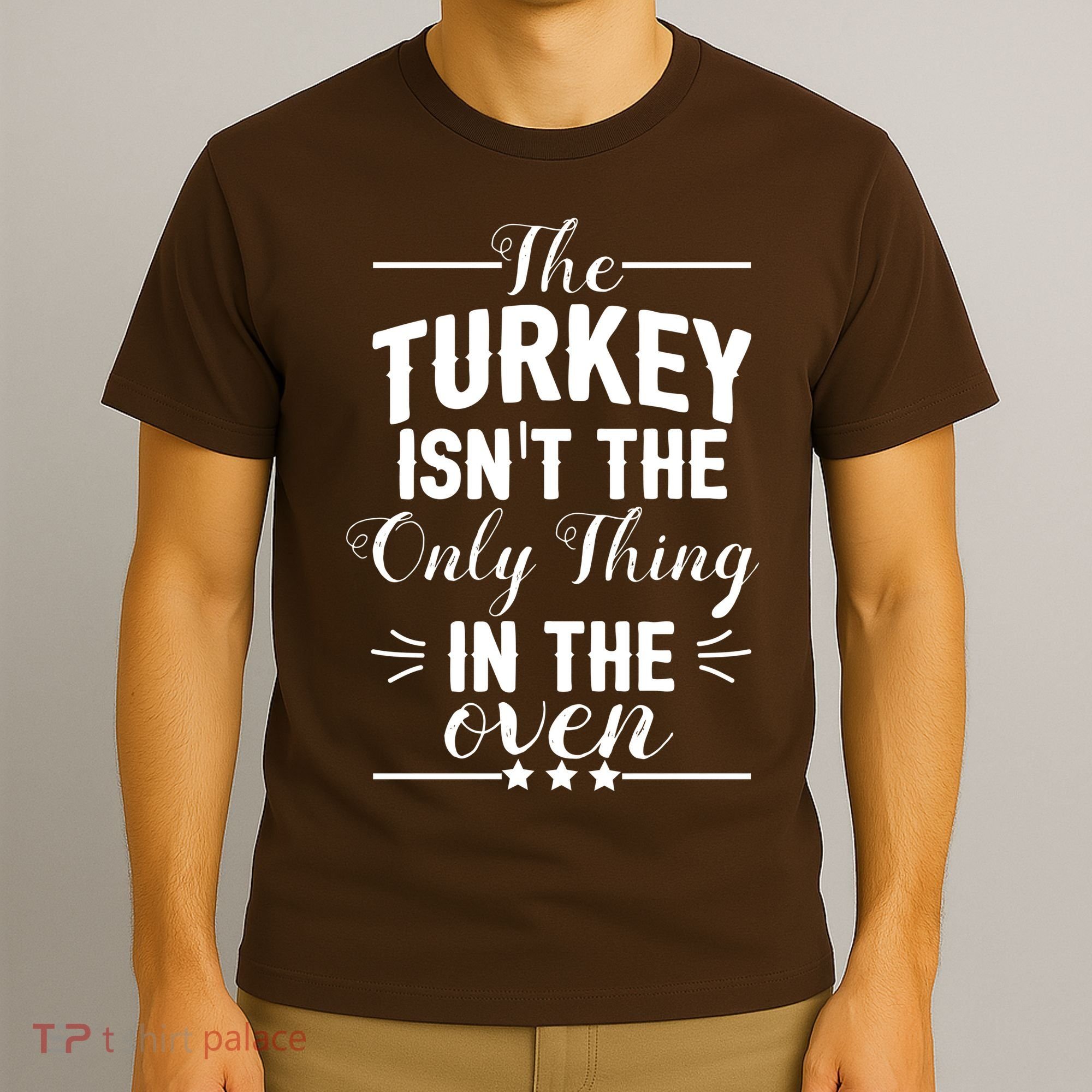 The Turkey Isn't The Only Thing In The Oven T-Shirt