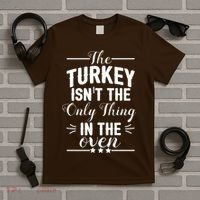 The Turkey Isn't The Only Thing In The Oven T-Shirt thumb 5