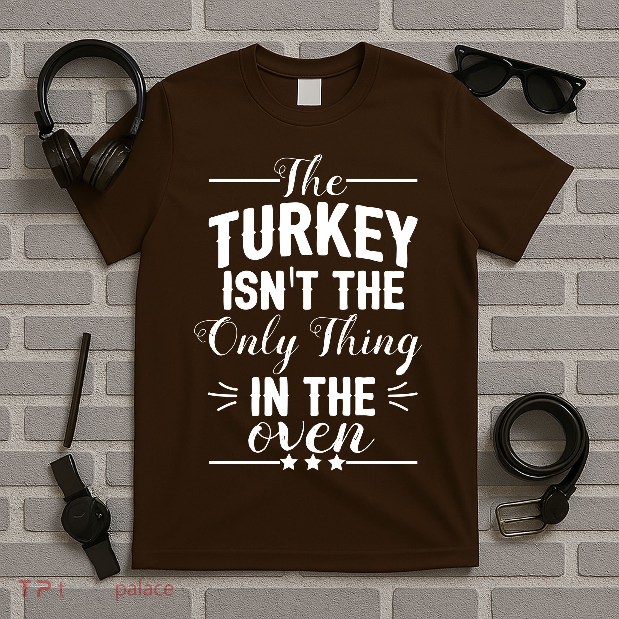 The Turkey Isn't The Only Thing In The Oven T-Shirt