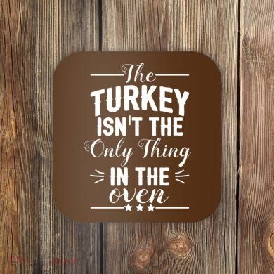 The Turkey Isn't The Only Thing In The Oven Coaster