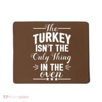 The Turkey Isn't The Only Thing In The Oven Mousepad thumb 0