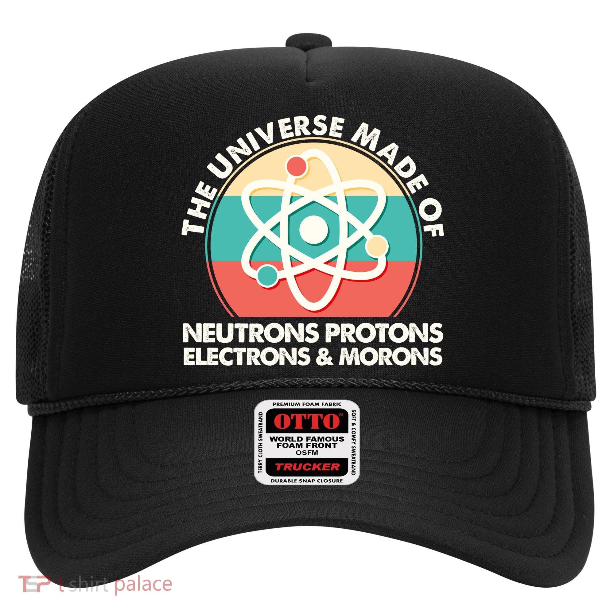 The Universe Made Of Neutrons Protons Electrons Morons Hat