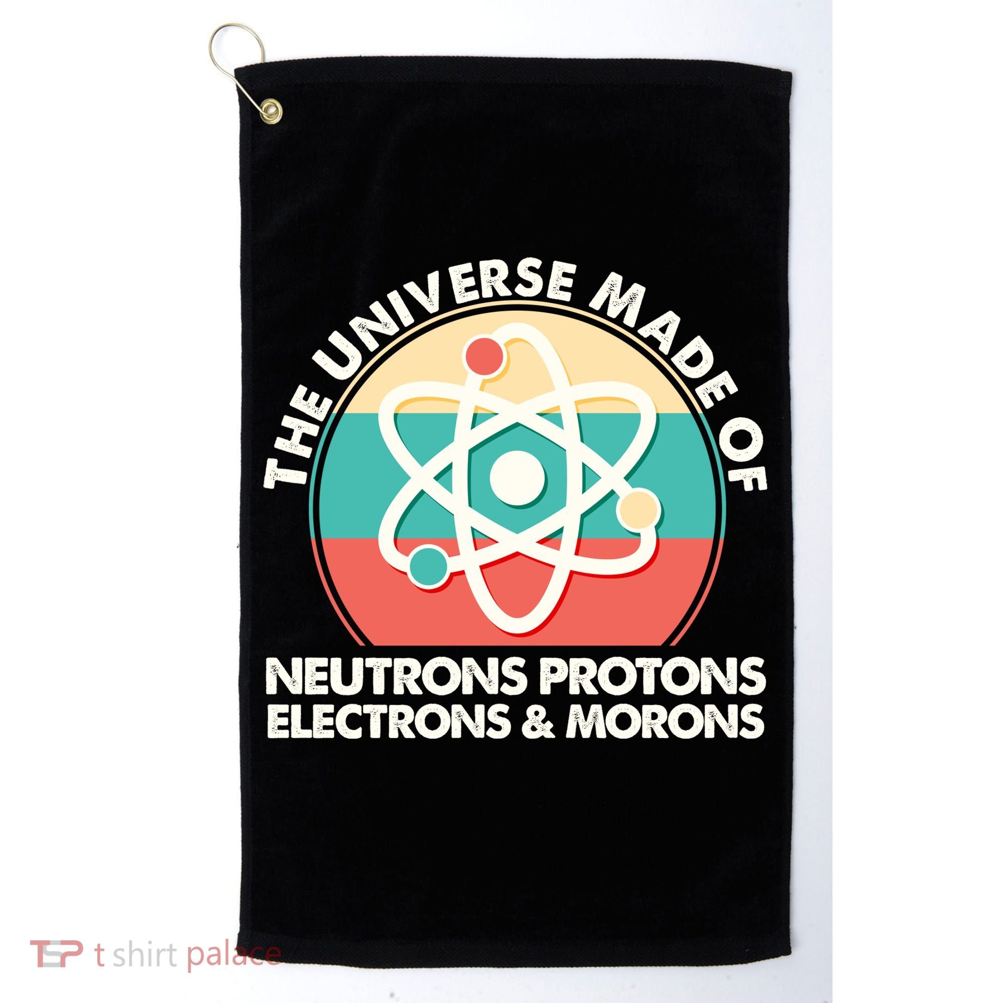 The Universe Made Of Neutrons Protons Electrons Morons Golf Towel