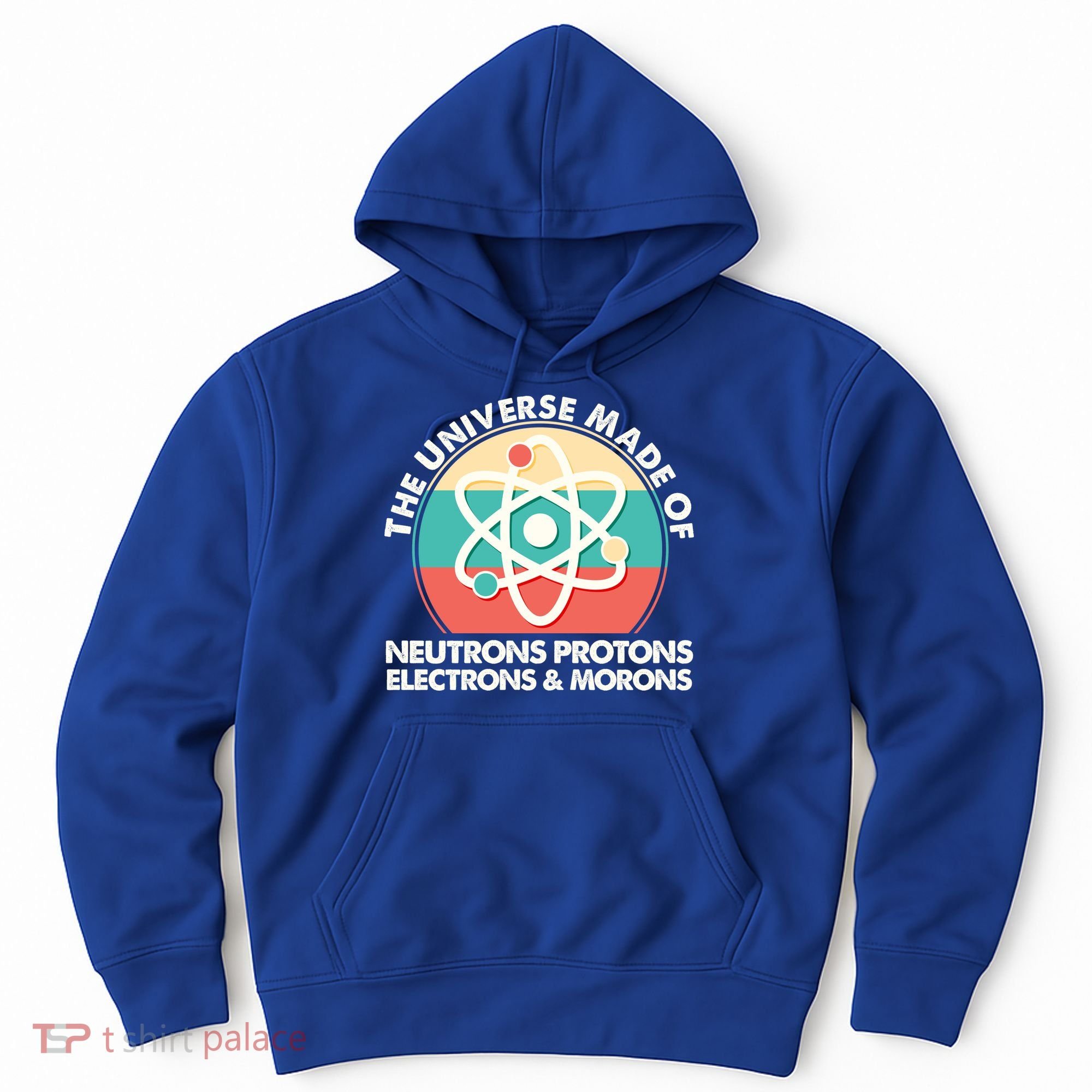 The Universe Made Of Neutrons Protons Electrons Morons Hoodie