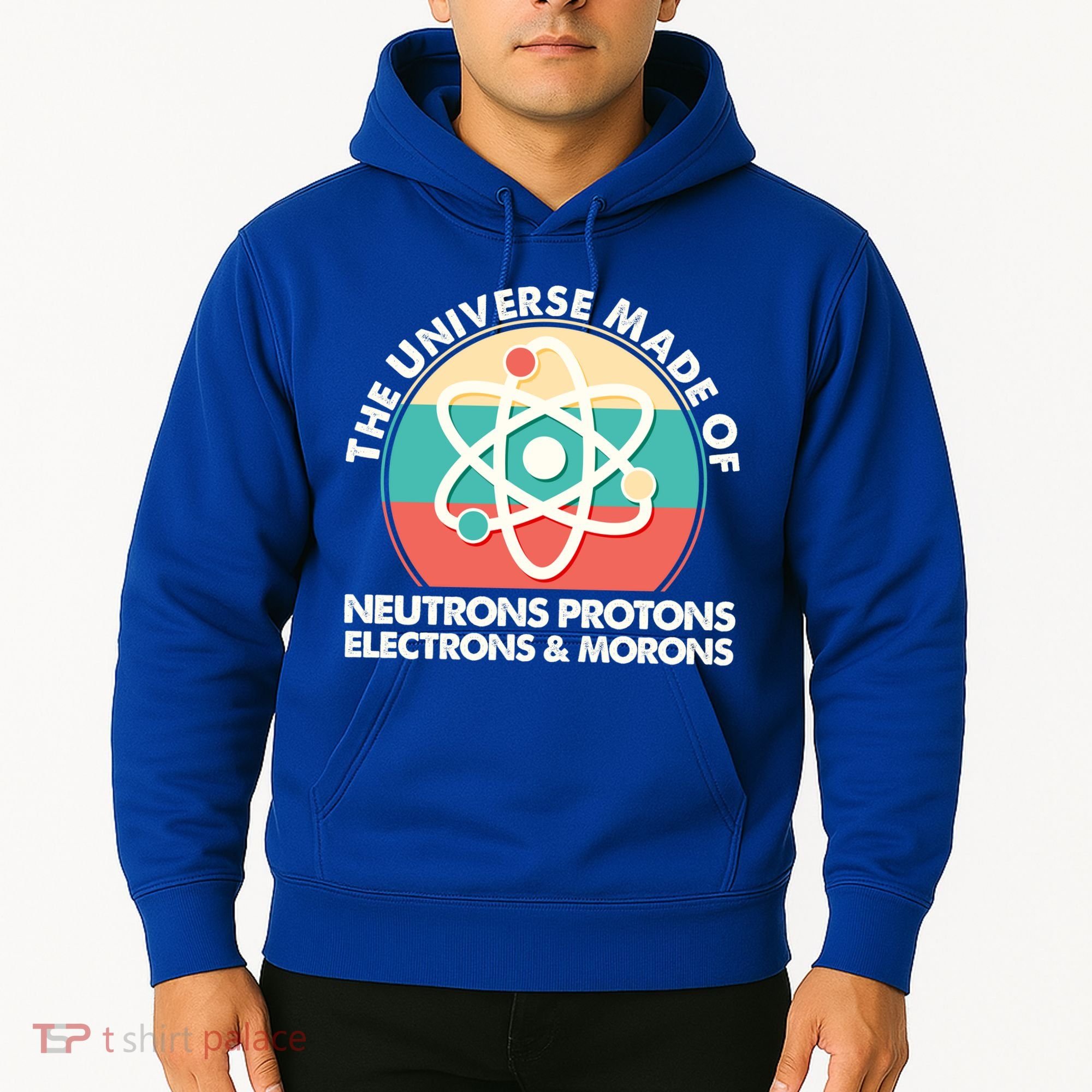 The Universe Made Of Neutrons Protons Electrons Morons Hoodie