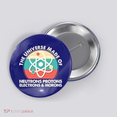 The Universe Made Of Neutrons Protons Electrons Morons Button