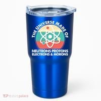 The Universe Made Of Neutrons Protons Electrons Morons Tumbler thumb 0