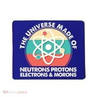 The Universe Made Of Neutrons Protons Electrons Morons Mousepad thumb 0