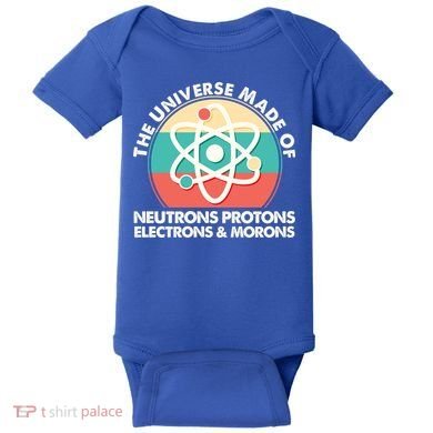 The Universe Made Of Neutrons Protons Electrons Morons Baby Bodysuit
