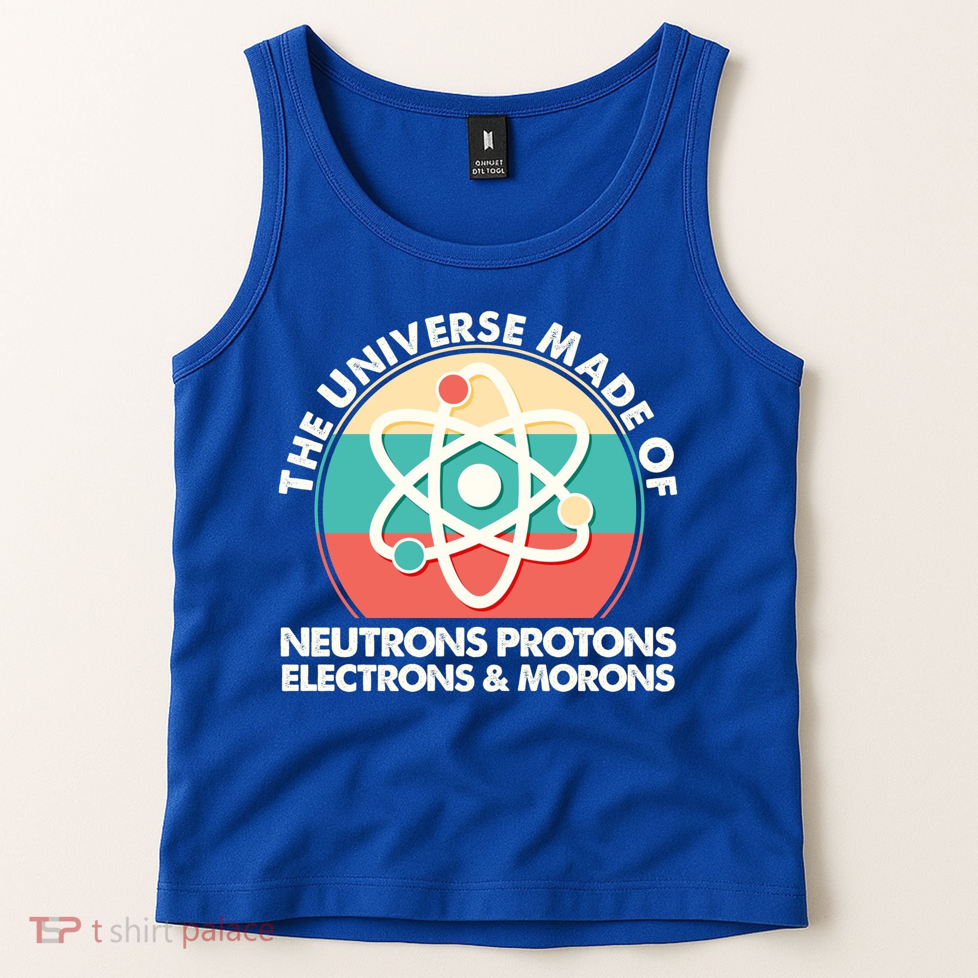 The Universe Made Of Neutrons Protons Electrons Morons Tank Top