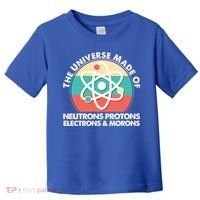 The Universe Made Of Neutrons Protons Electrons Morons Toddler T-Shirt thumb 0