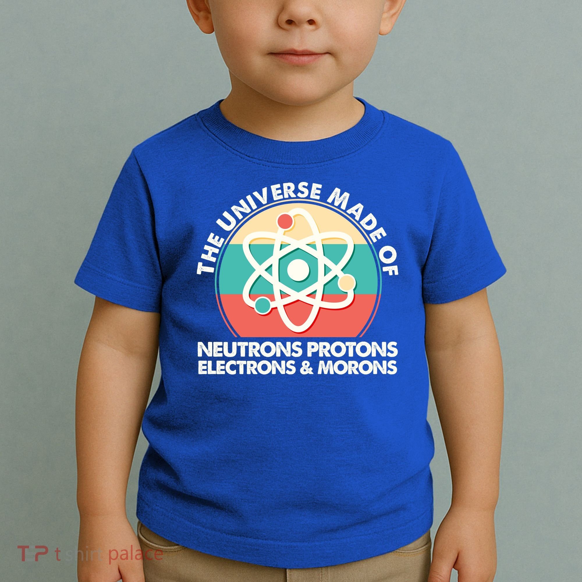 The Universe Made Of Neutrons Protons Electrons Morons Toddler T-Shirt