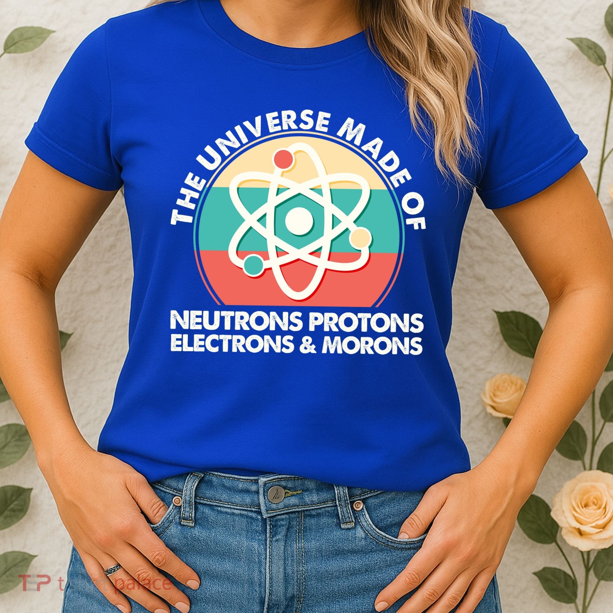 The Universe Made Of Neutrons Protons Electrons Morons Women's T-Shirt