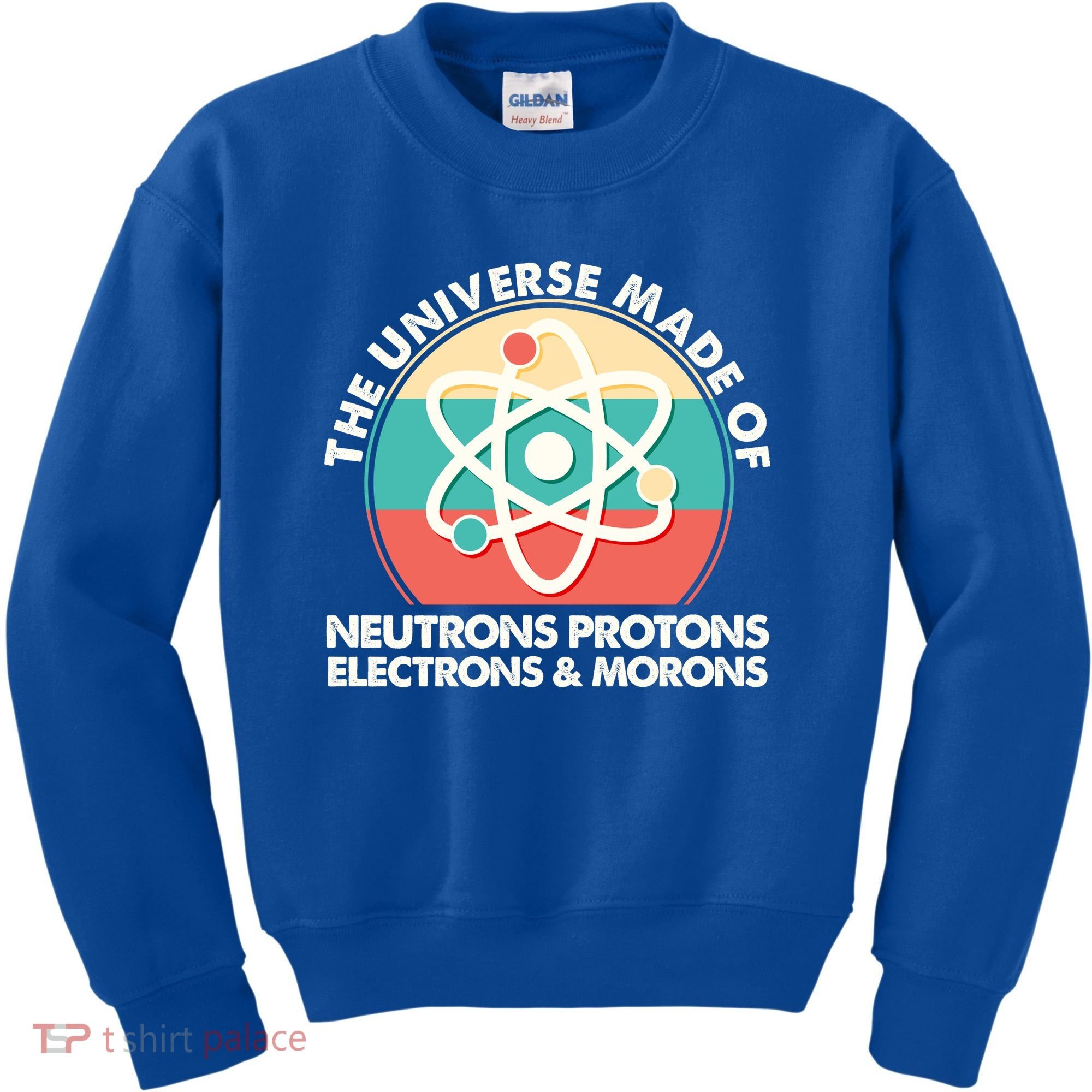 The Universe Made Of Neutrons Protons Electrons Morons Kids Sweatshirt