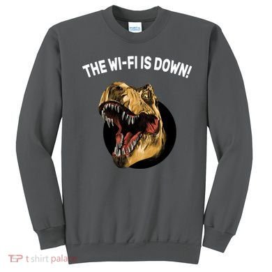 The Wifi Is Down Funny T-rex Sweatshirt