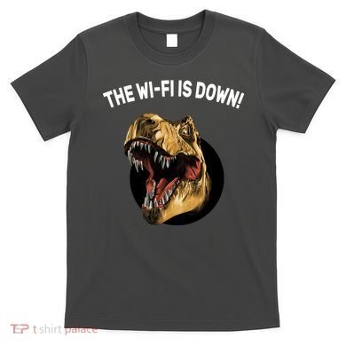 The Wifi Is Down Funny T-rex T-Shirt