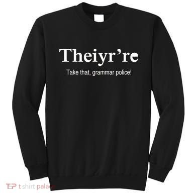 Theiy're Take That Grammar Police Sweatshirt