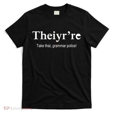Theiy're Take That Grammar Police T-Shirt