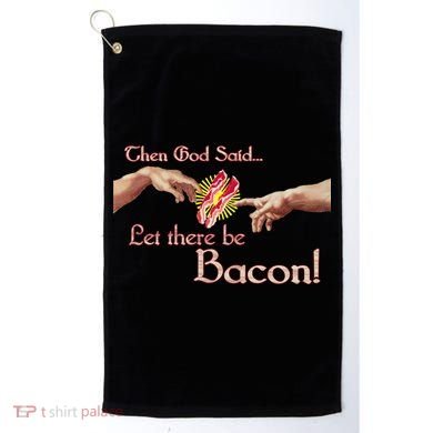 Then God Said Let There Be Bacon Golf Towel